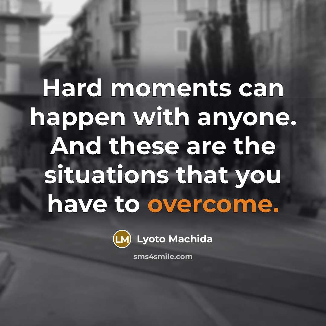 “Hard moments can happen with anyone. And these are the…” quote by Lyoto Machida