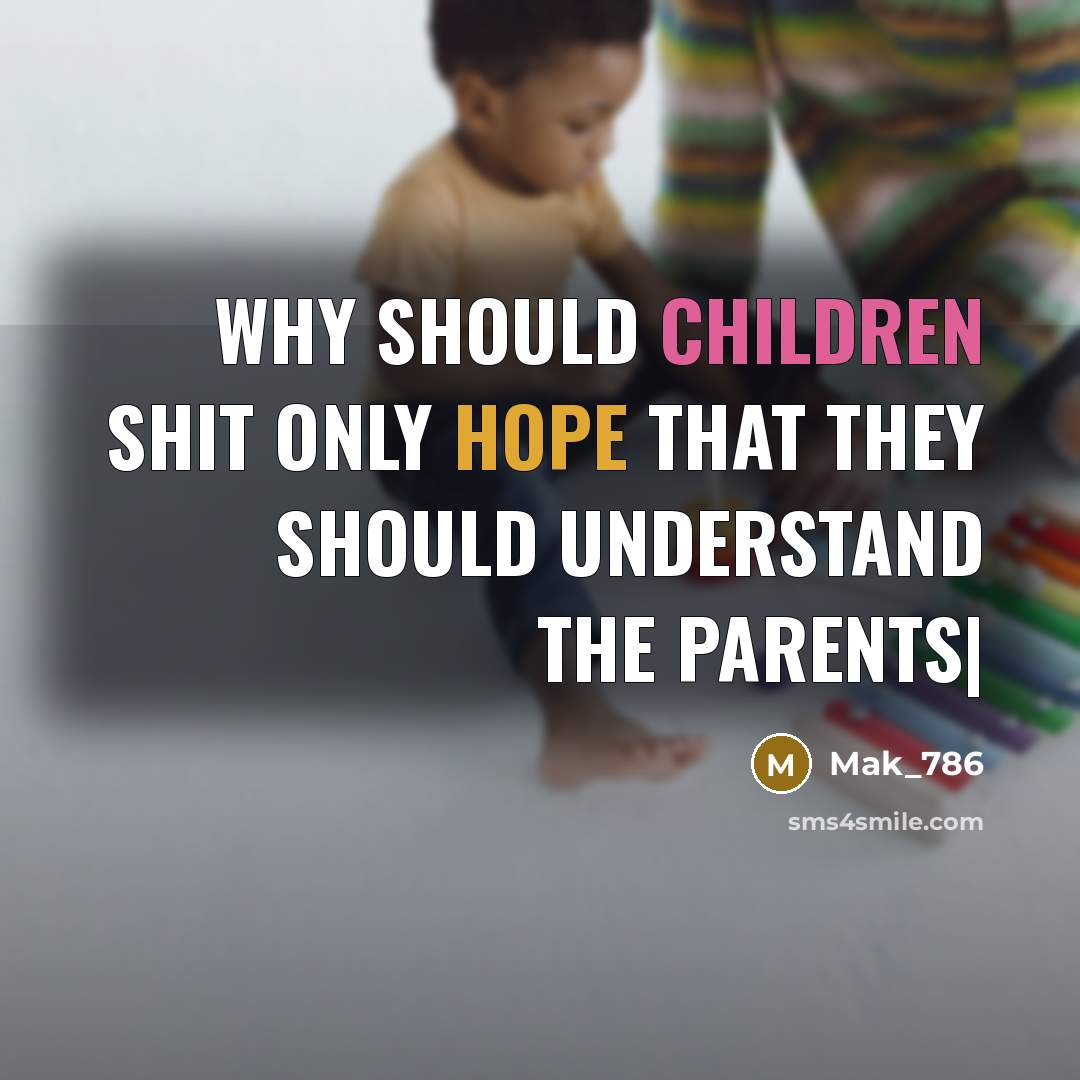 “Why should children shit only hope that they should understand the Parents|” quote by Mak_786
