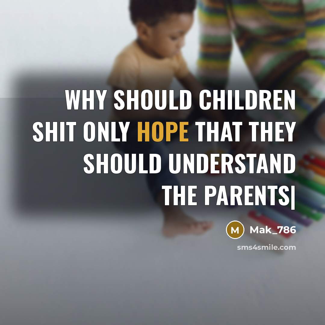 “Why should children shit only hope that they should understand…” quote by Mak_786