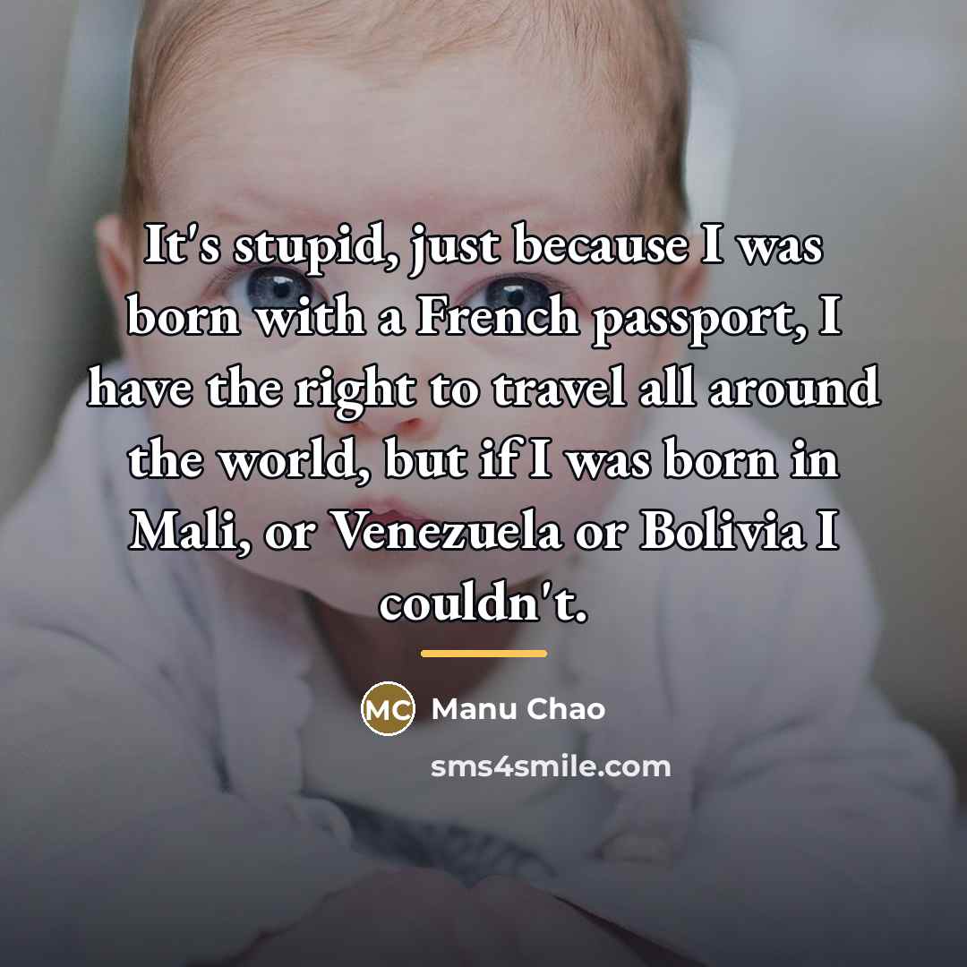 “It's stupid, just because I was born with a French…” quote by Manu Chao