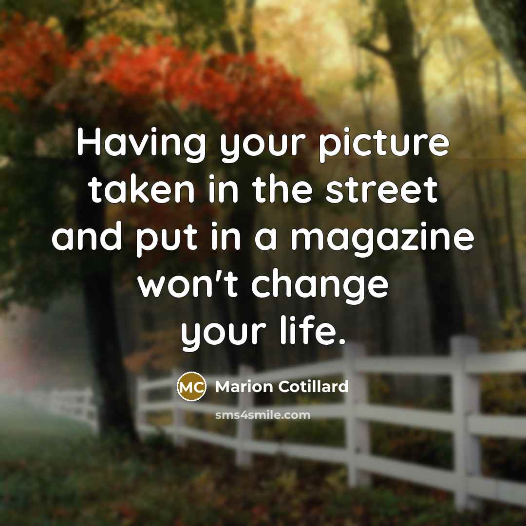 “Having your picture taken in the street and put in…” quote by Marion Cotillard