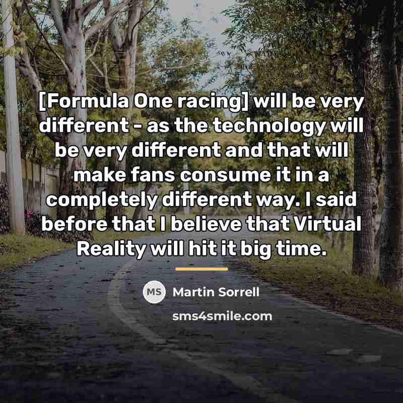 “[Formula One racing] will be very different - as the…” quote by Martin Sorrell