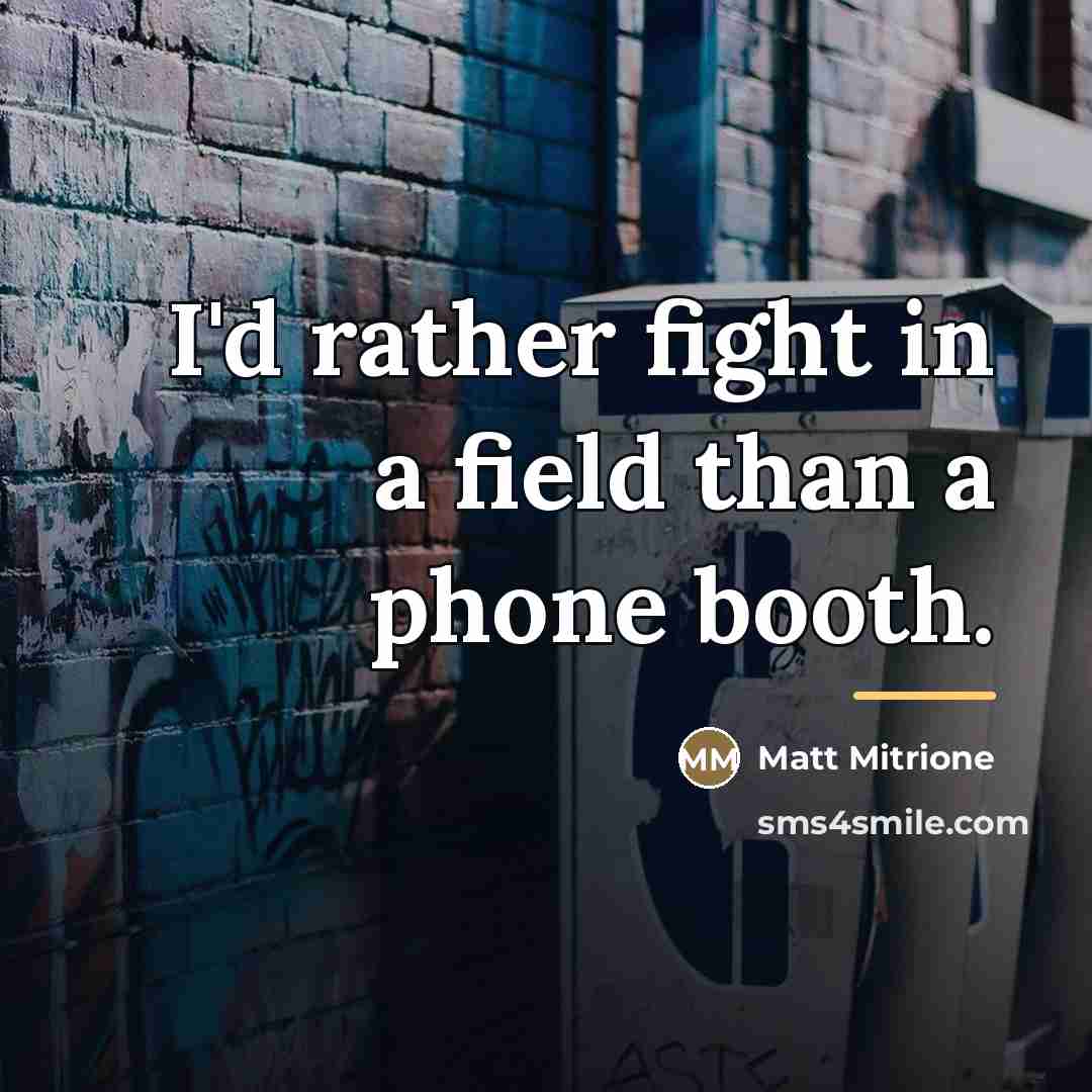 “I'd rather fight in a field than a phone booth.…” quote by Matt Mitrione