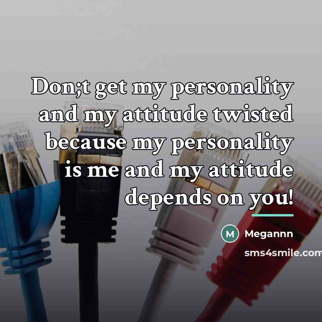 “Don;t get my personality and my attitude twisted because my…” quote by Megannn
