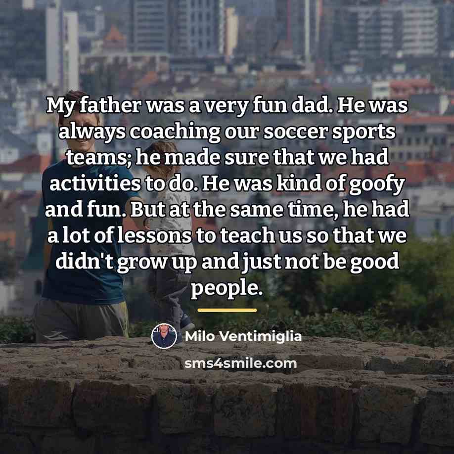 “My father was a very fun dad. He was always…” quote by Milo Ventimiglia