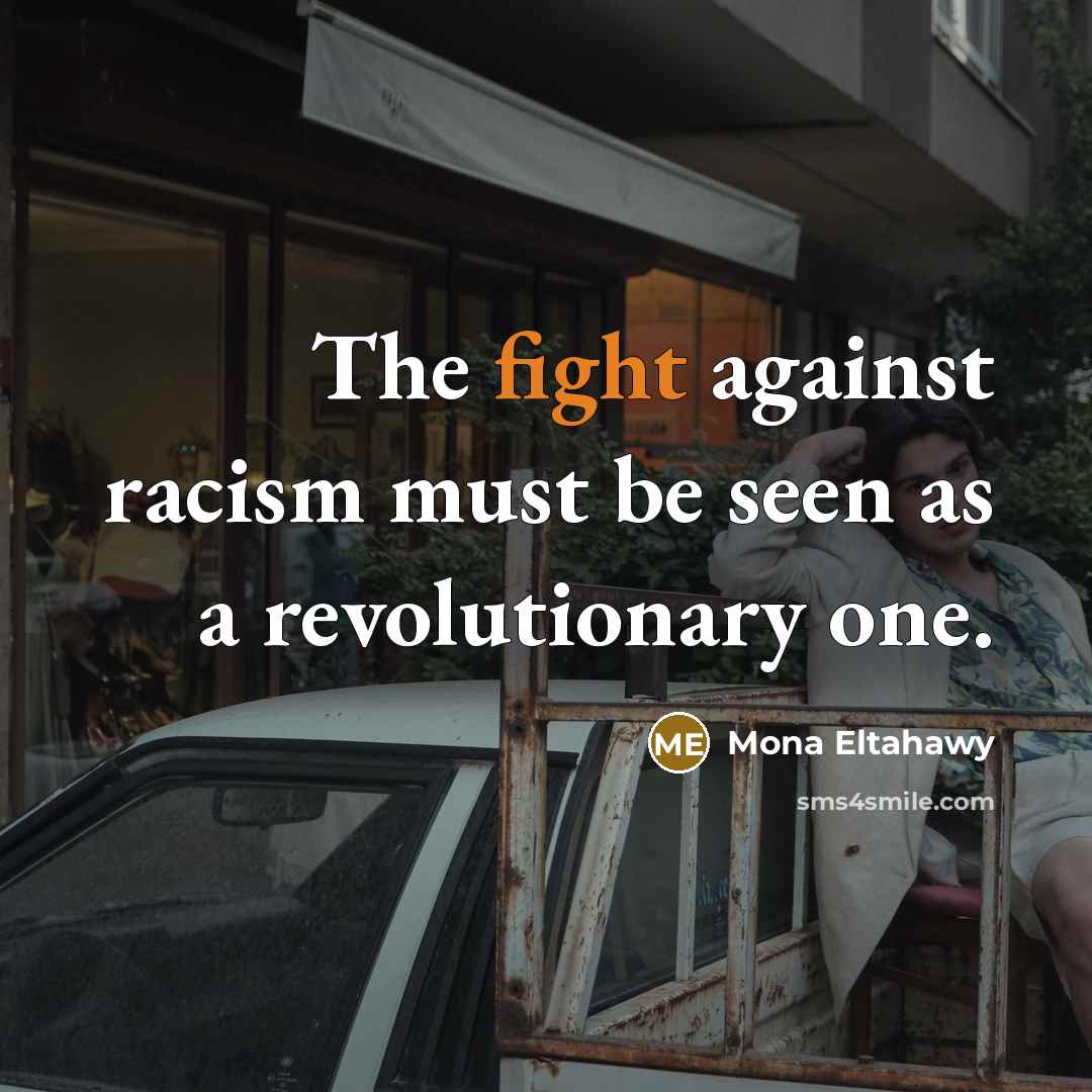 “The fight against racism must be seen as a revolutionary…” quote by Mona Eltahawy