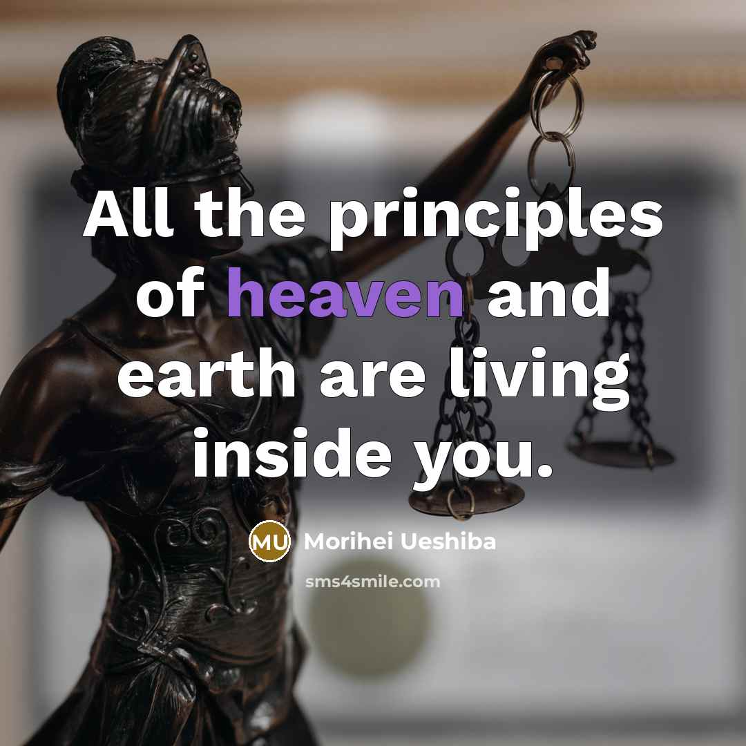 “All the principles of heaven and earth are living inside…” quote by Morihei Ueshiba