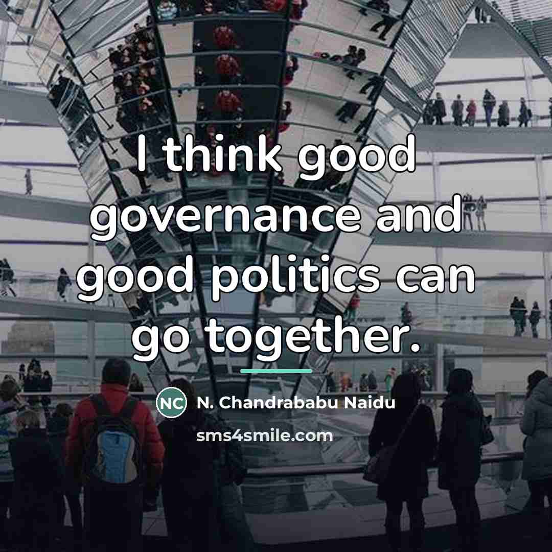 “I think good governance and good politics can go together.…” quote by N. Chandrababu Naidu