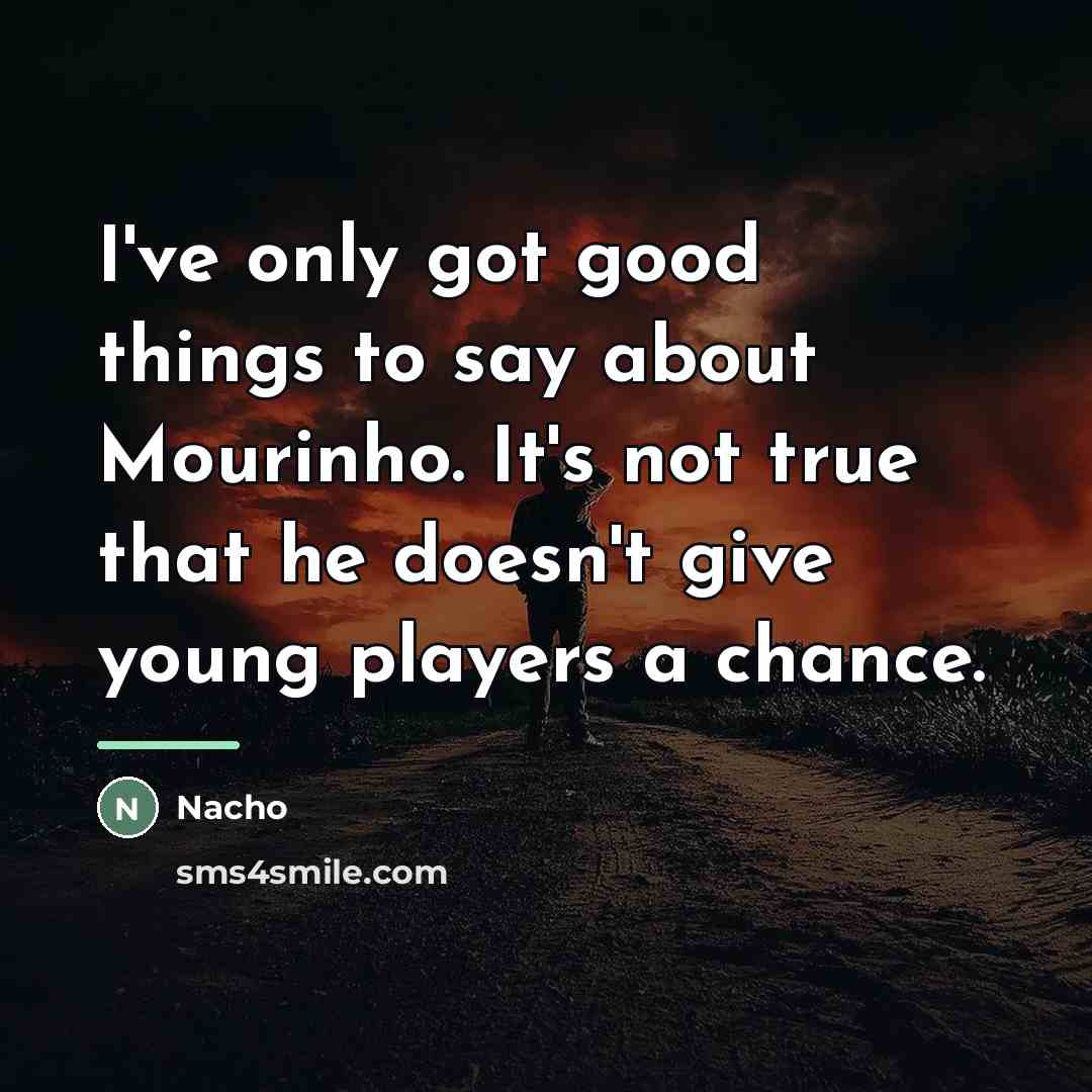 “I've only got good things to say about Mourinho. It's…” quote by Nacho