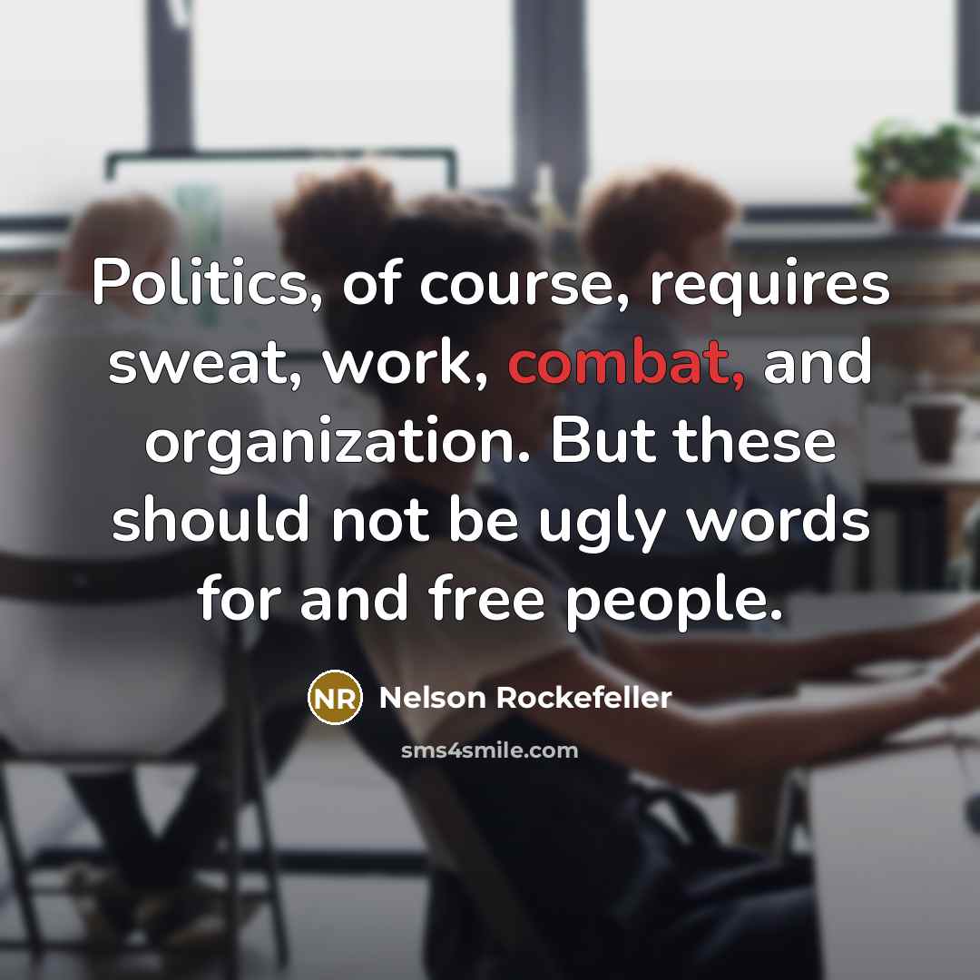“Politics, of course, requires sweat, work, combat, and organization. But…” quote by Nelson Rockefeller