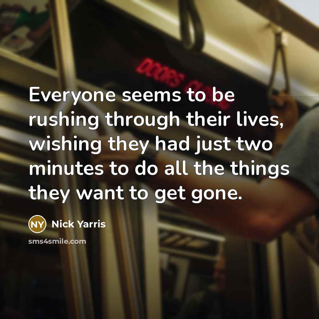 “Everyone seems to be rushing through their lives, wishing they…” quote by Nick Yarris