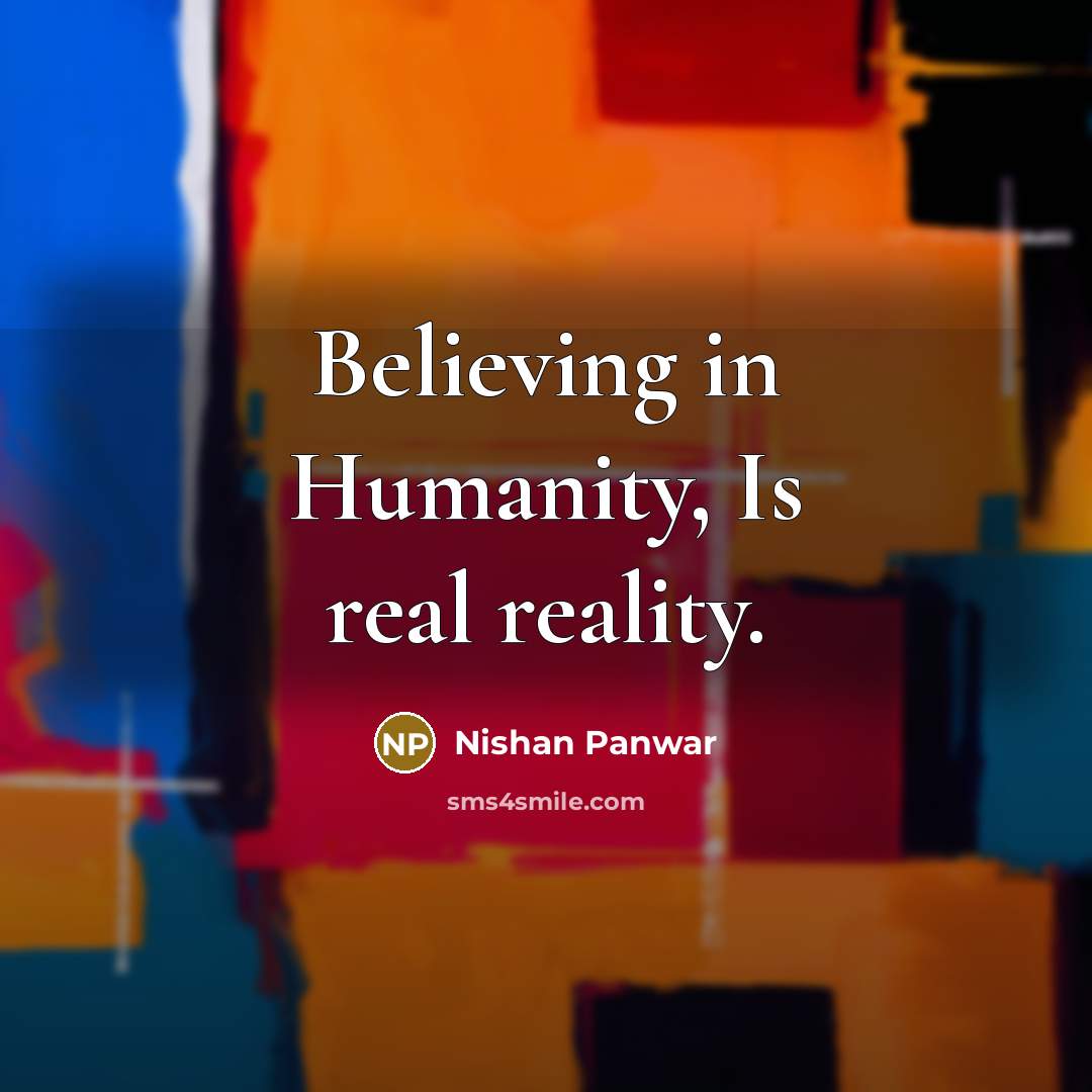 “Believing in Humanity, Is real reality.…” quote by Nishan Panwar