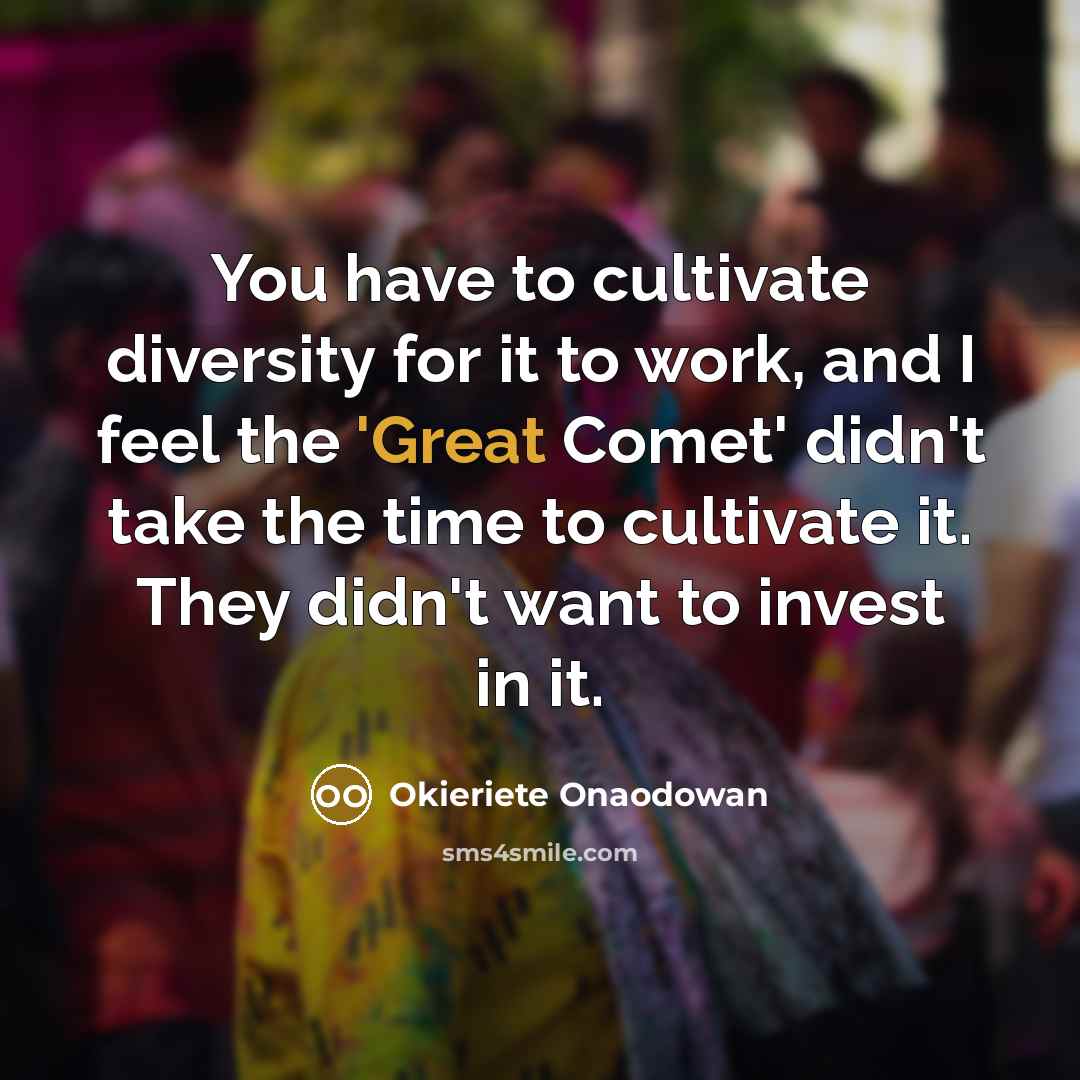 “You have to cultivate diversity for it to work, and…” quote by Okieriete Onaodowan