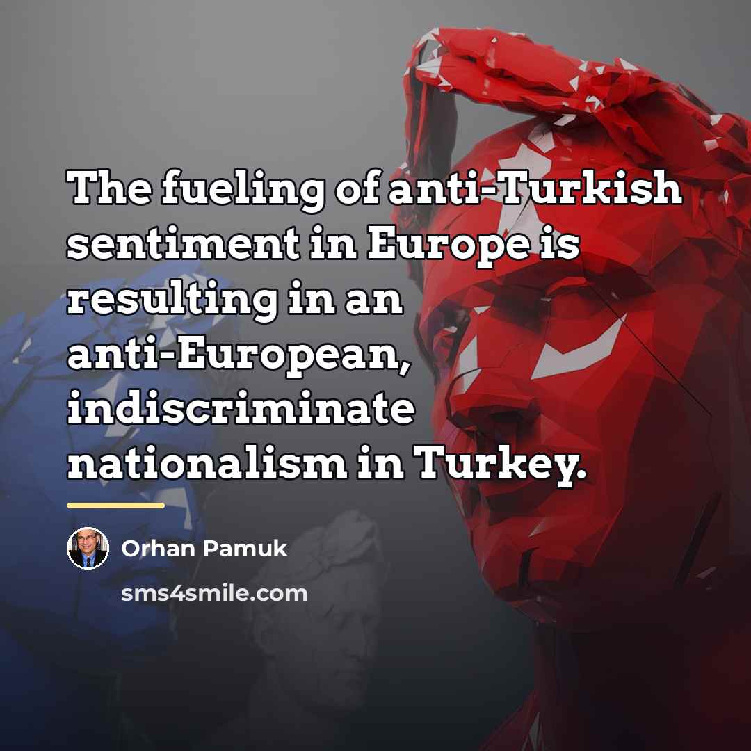 “The fueling of anti-Turkish sentiment in Europe is resulting in…” quote by Orhan Pamuk