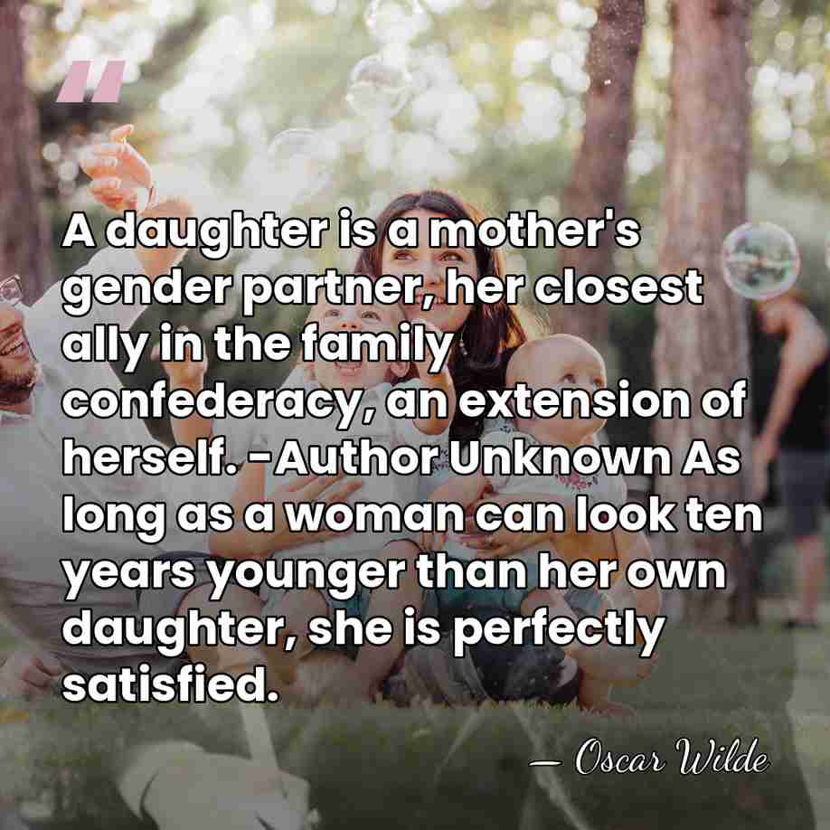 A daughter is a mother's gender partner, her closest ally in the&hellip; - Oscar Wilde