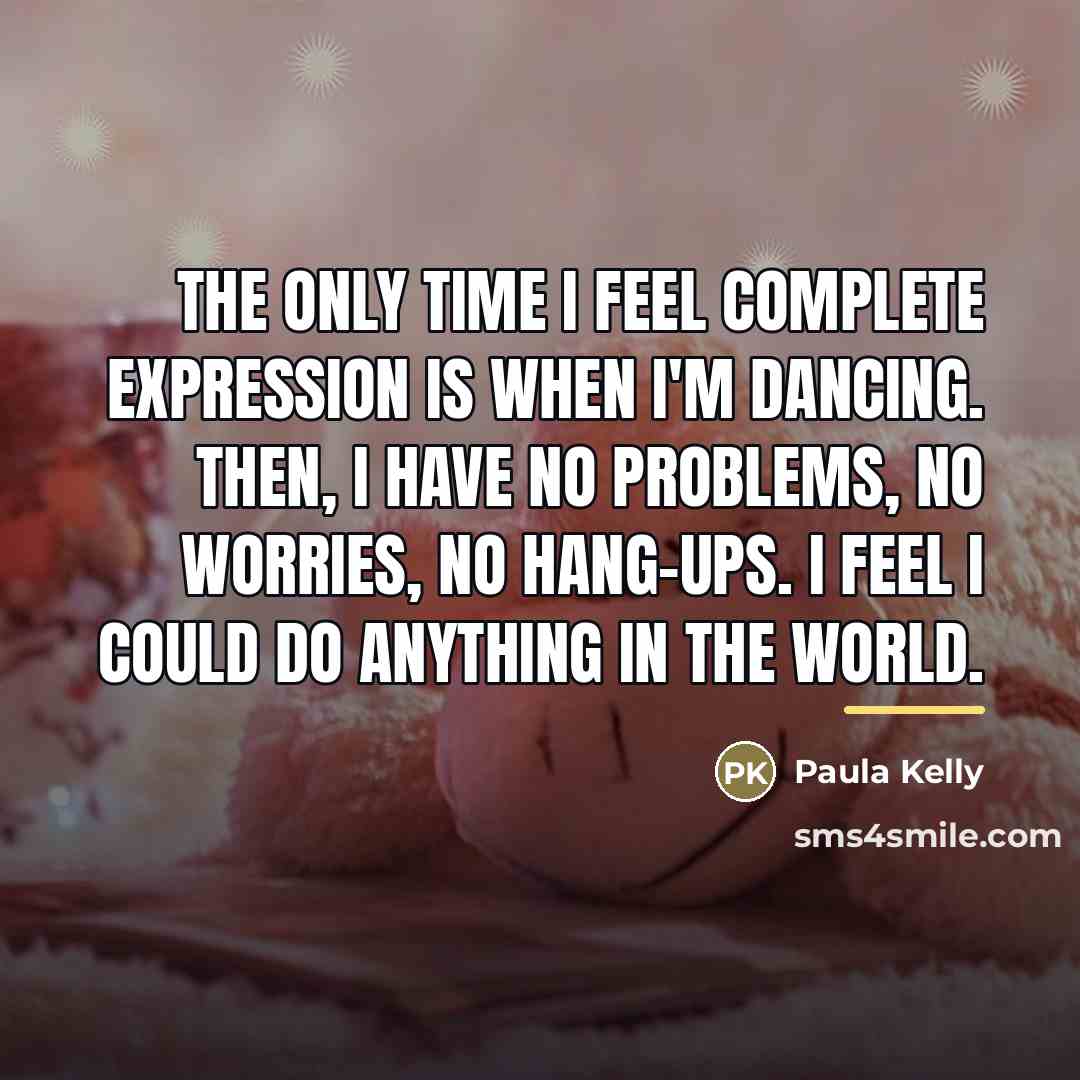 “The only time I feel complete expression is when I'm…” quote by Paula Kelly