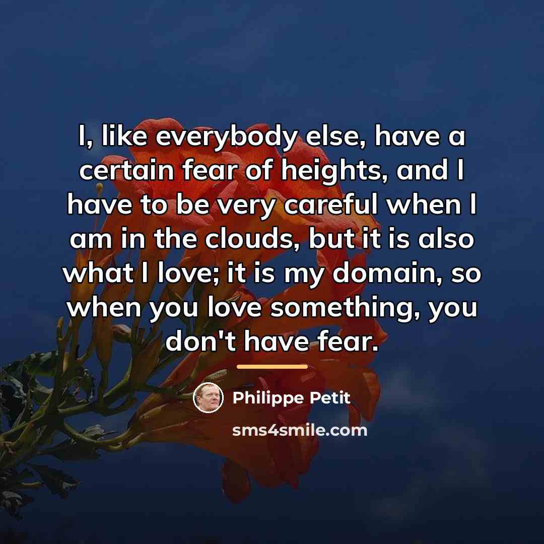 “I, like everybody else, have a certain fear of heights,…” quote by Philippe Petit