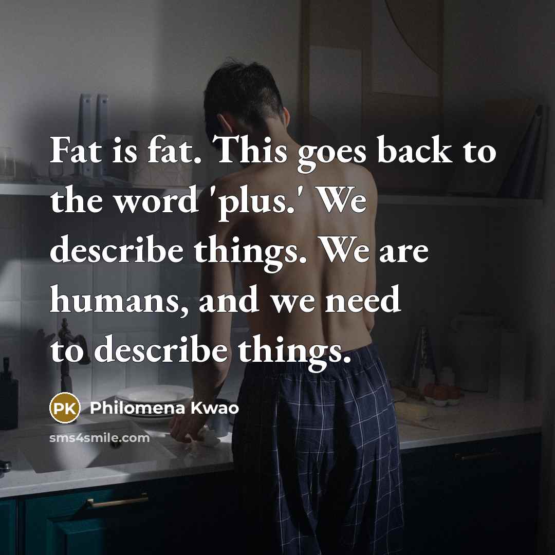 “Fat is fat. This goes back to the word 'plus.'…” quote by Philomena Kwao