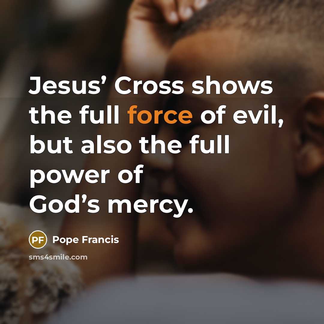 “Jesus’ Cross shows the full force of evil, but also…” quote by Pope Francis