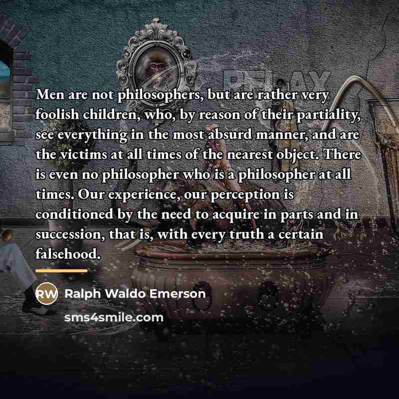 “Men are not philosophers, but are rather very foolish children,…” quote by Ralph Waldo Emerson