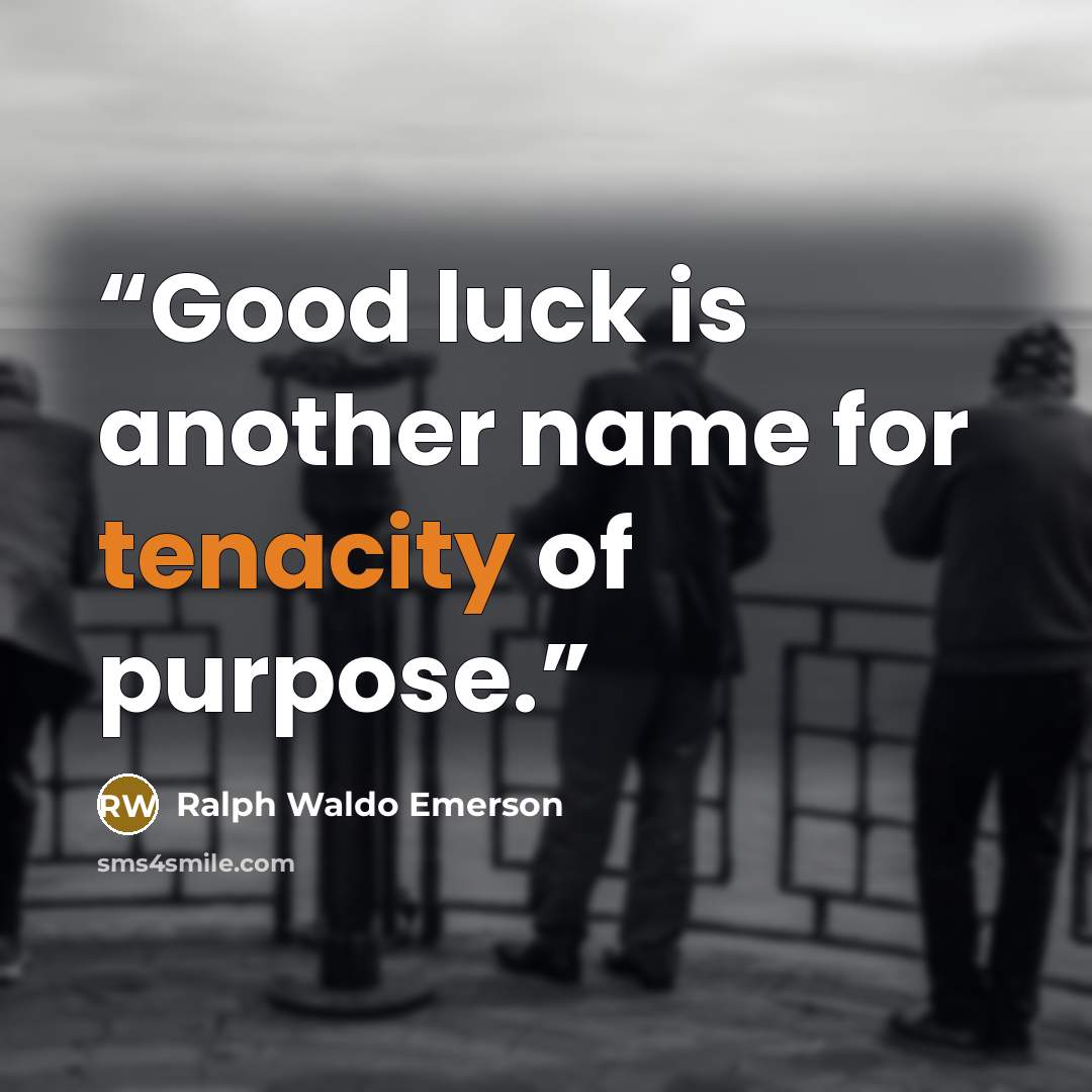 “Good luck is another name for tenacity of purpose.” quote by Ralph Waldo Emerson