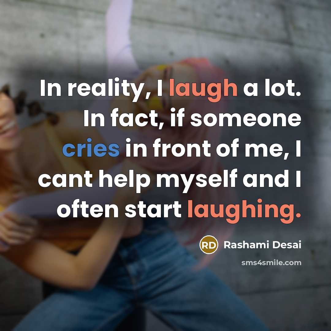 “In reality, I laugh a lot. In fact, if someone cries in front of me, I cant help myself and I often start laughing.” quote by Rashami Desai