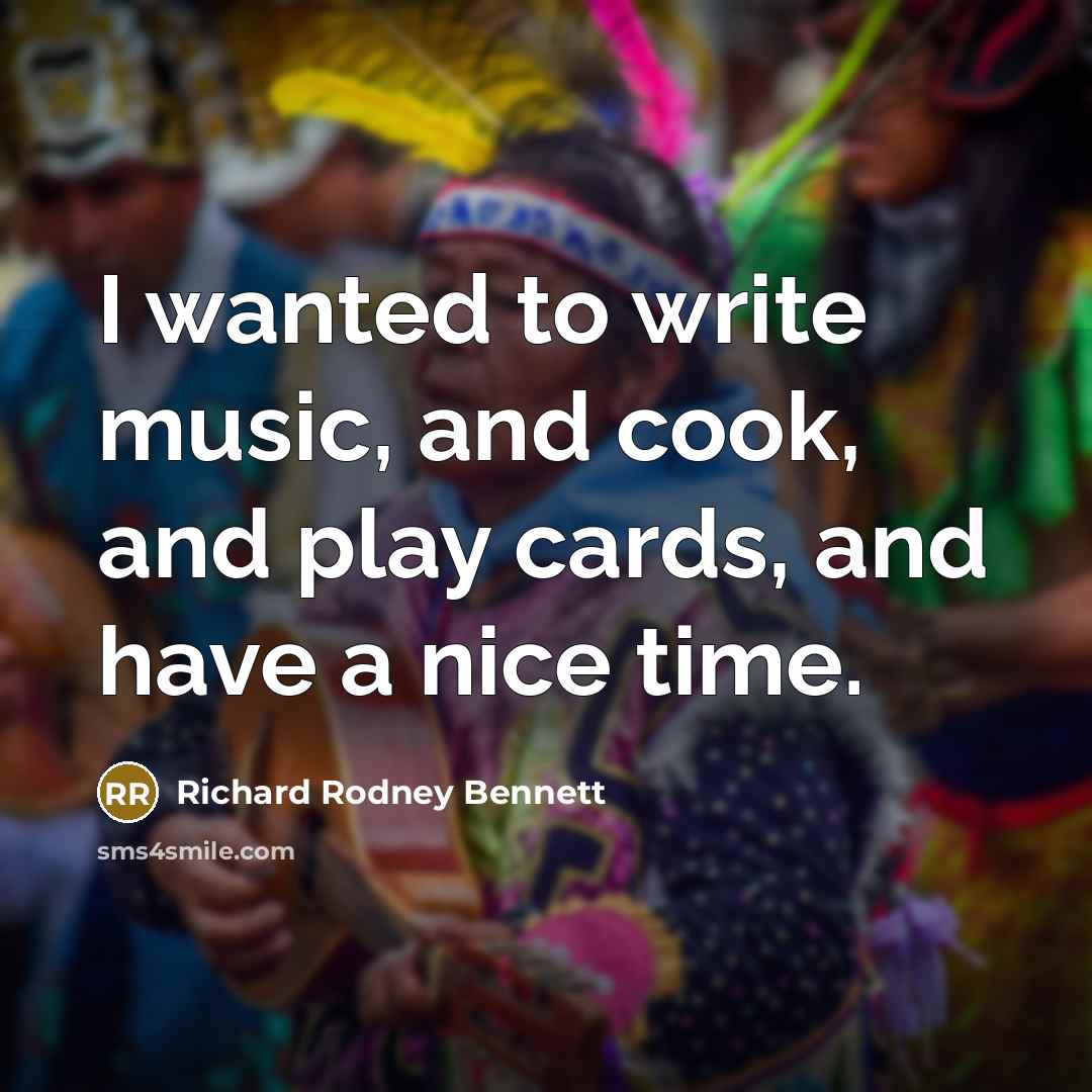 “I wanted to write music, and cook, and play cards,…” quote by Richard Rodney Bennett