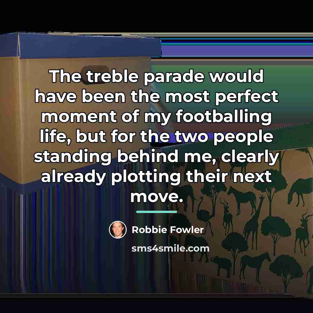 “The treble parade would have been the most perfect moment…” quote by Robbie Fowler