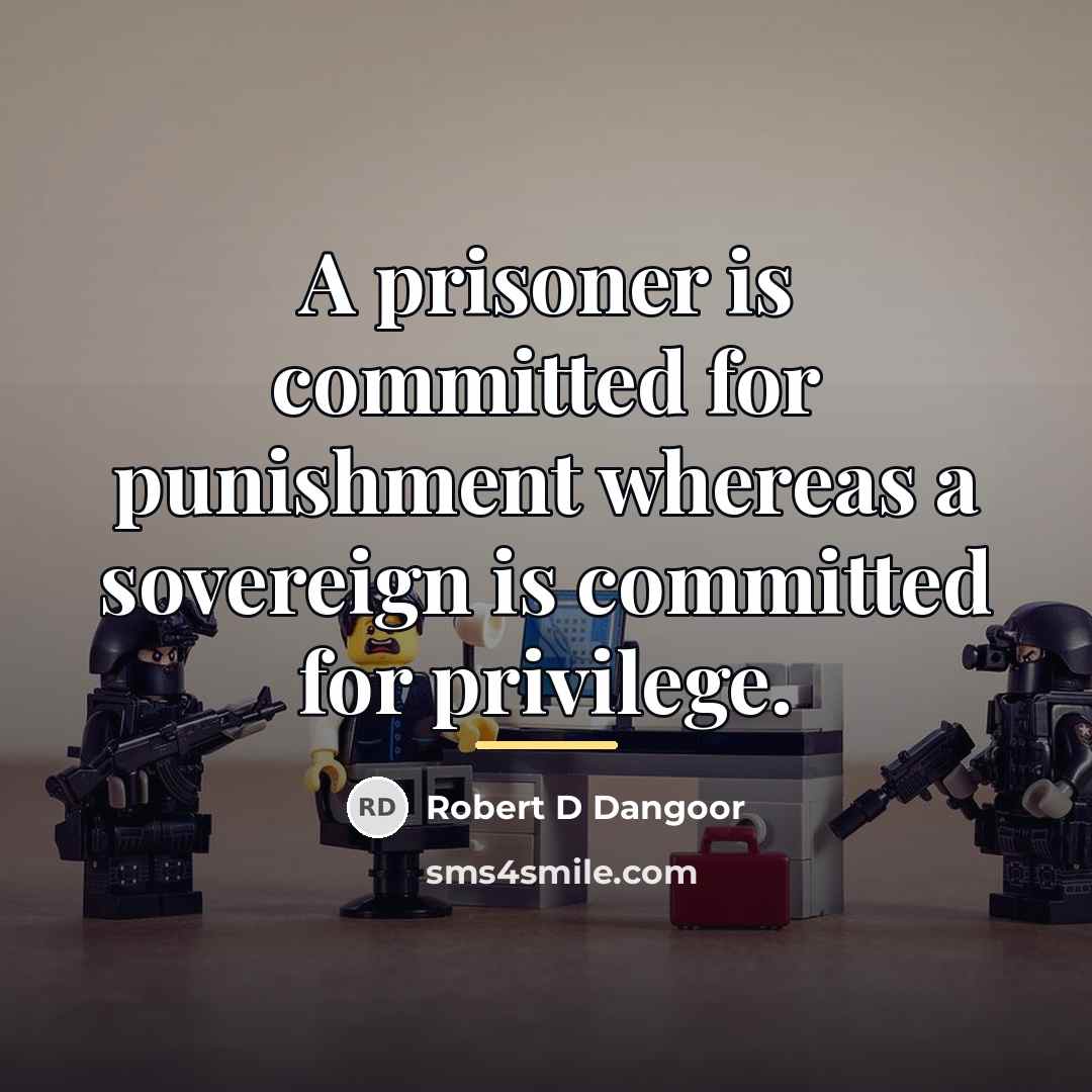 “A prisoner is committed for punishment whereas a sovereign is…” quote by Robert D Dangoor