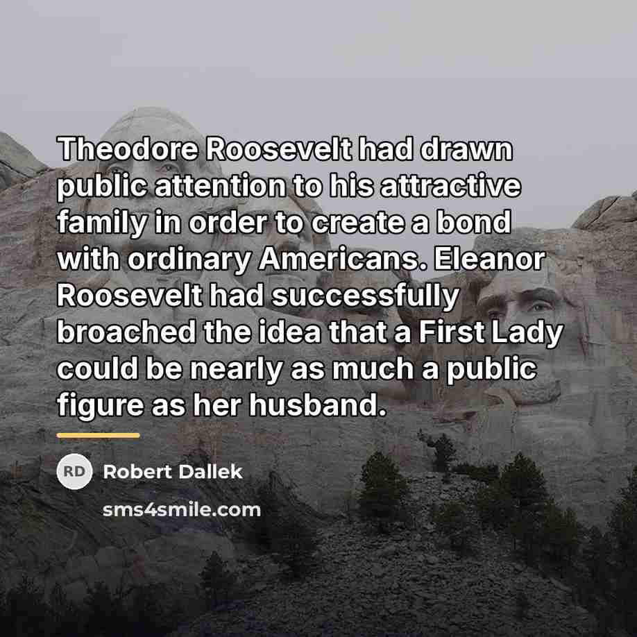“Theodore Roosevelt had drawn public attention to his attractive family…” quote by Robert Dallek