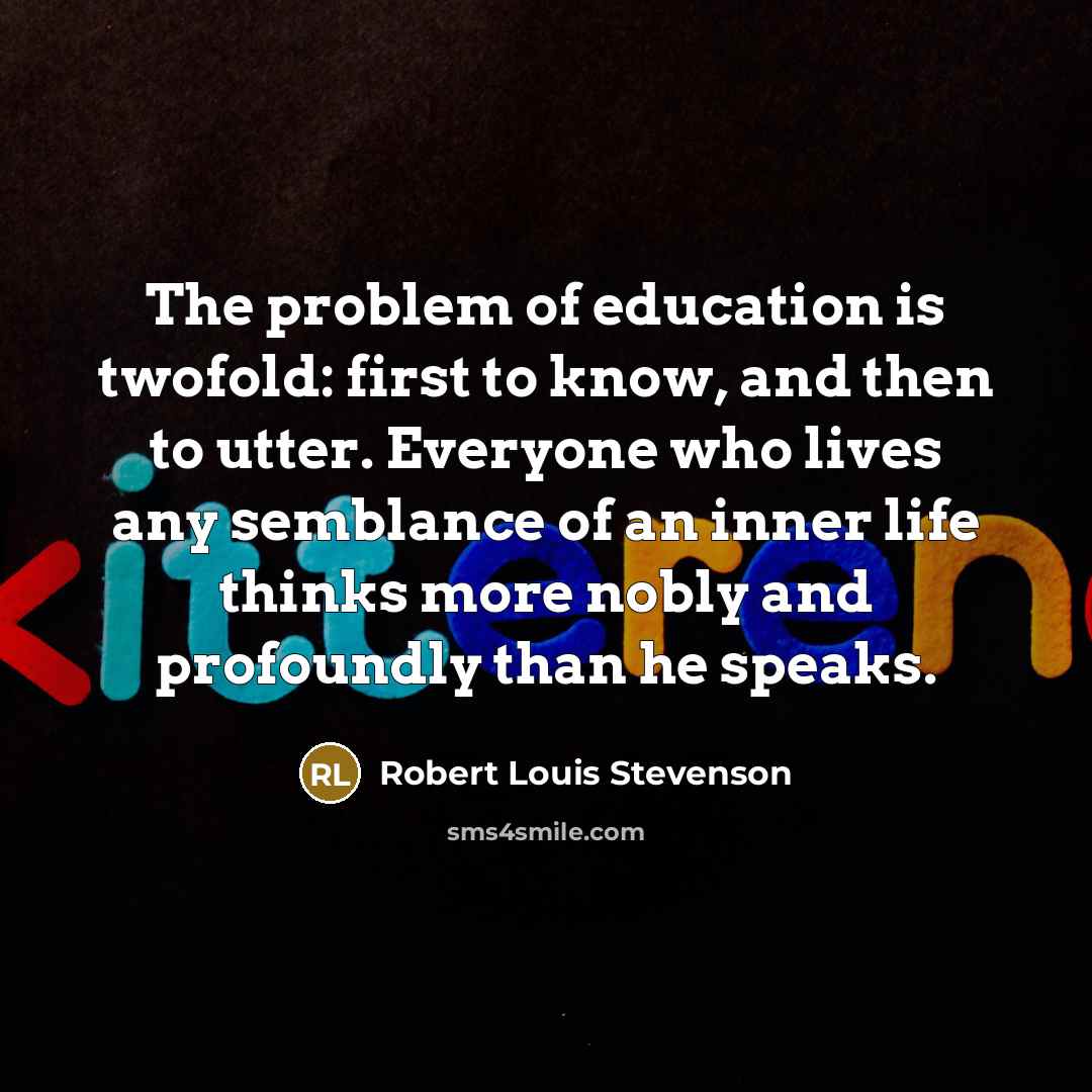 “The problem of education is twofold: first to know, and…” quote by Robert Louis Stevenson