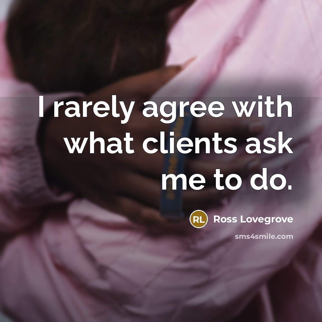 “I rarely agree with what clients ask me to do.…” quote by Ross Lovegrove