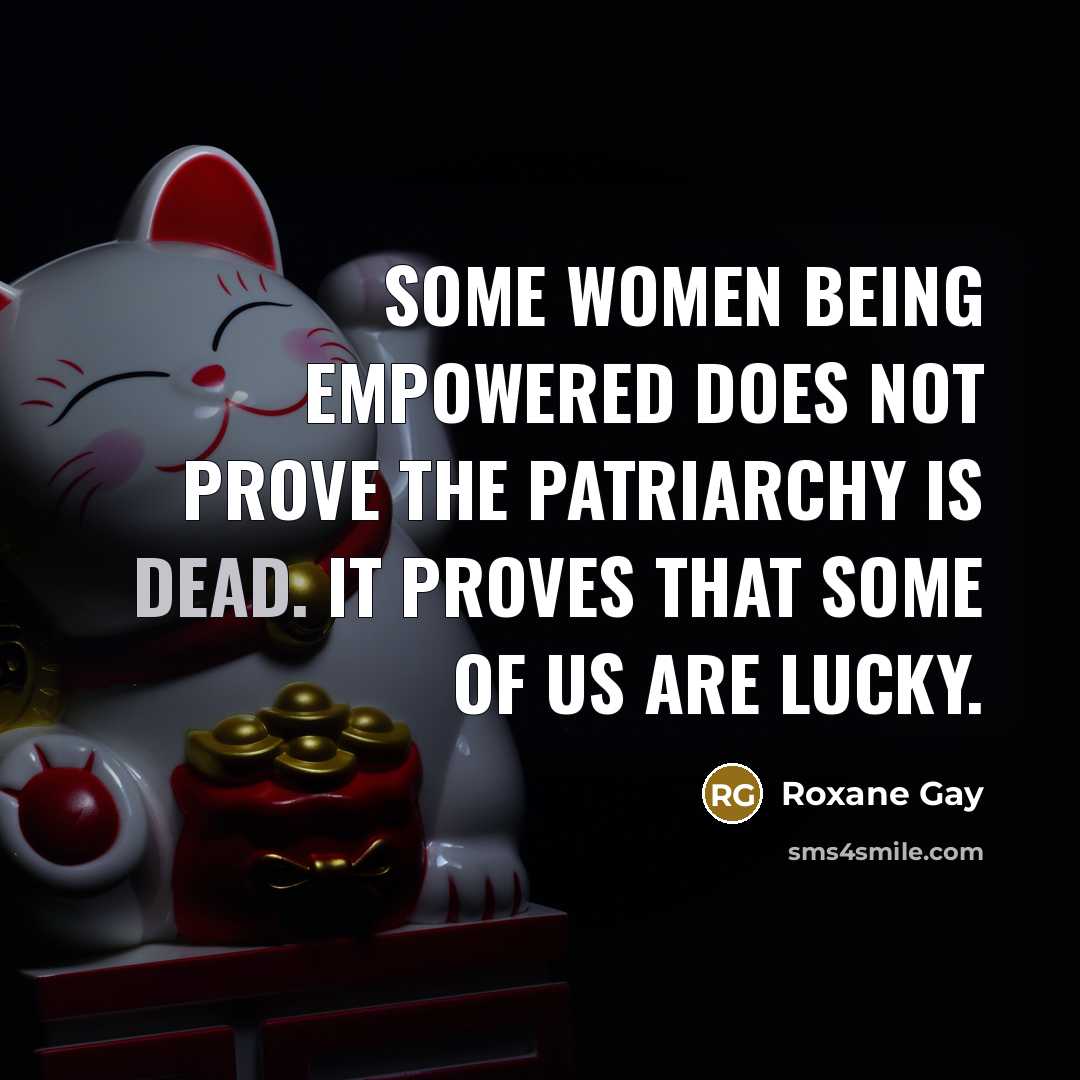 “Some women being empowered does not prove the patriarchy is…” quote by Roxane Gay