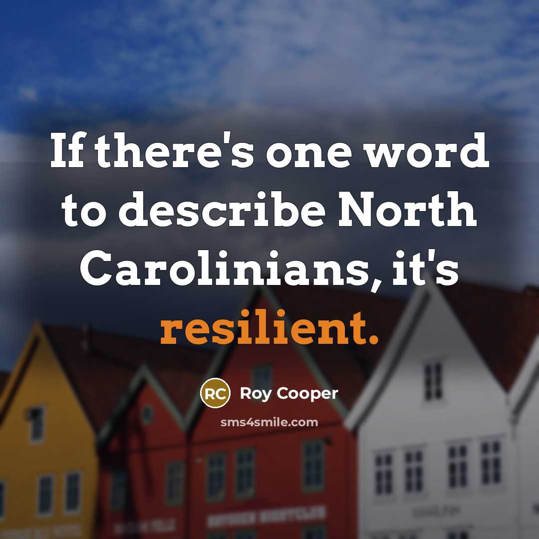“If there's one word to describe North Carolinians, it's resilient.…” quote by Roy Cooper