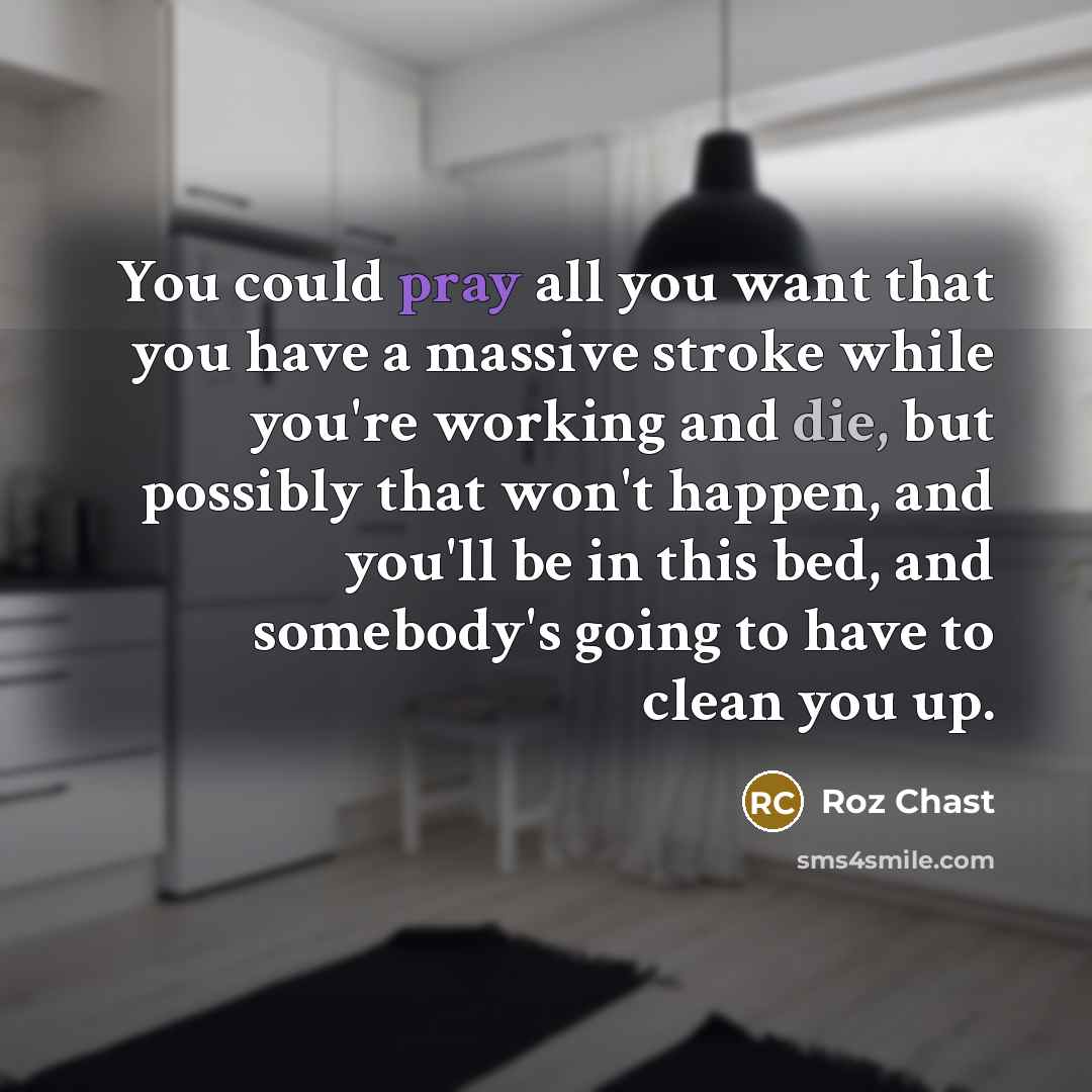 “You could pray all you want that you have a…” quote by Roz Chast