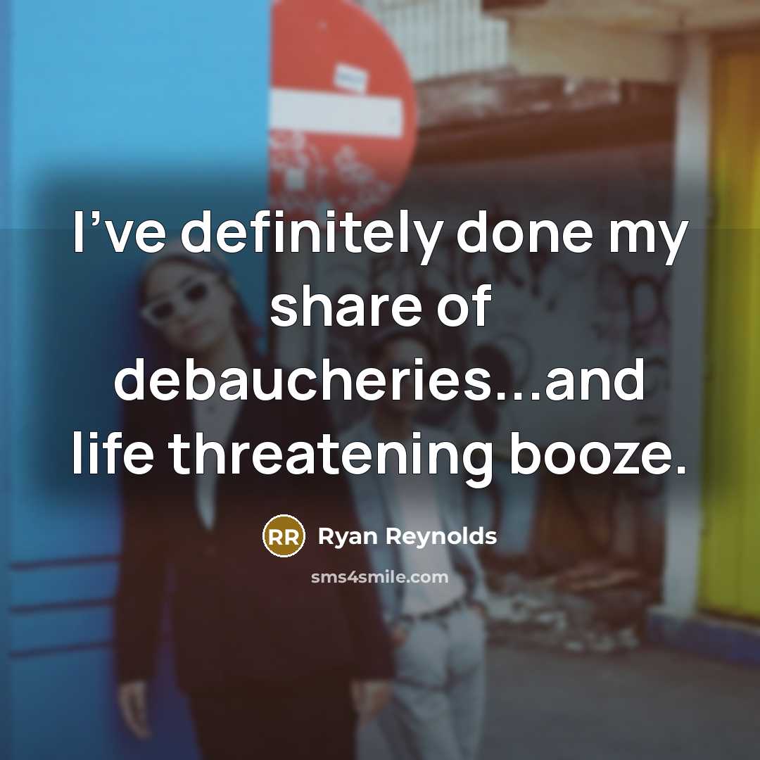 “I've definitely done my share of debaucheries...and life threatening booze.…” quote by Ryan Reynolds