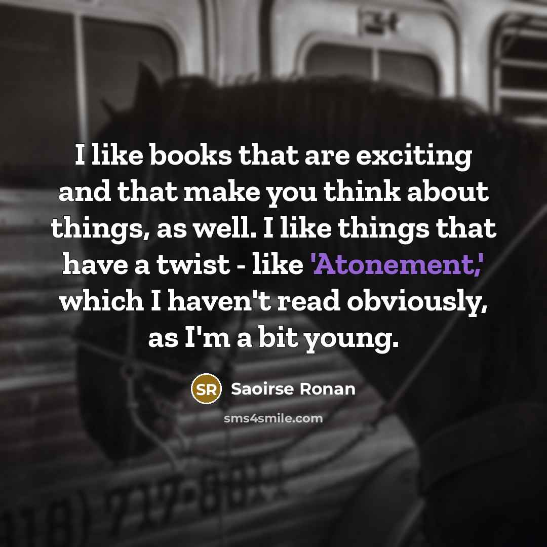 “I like books that are exciting and that make you…” quote by Saoirse Ronan