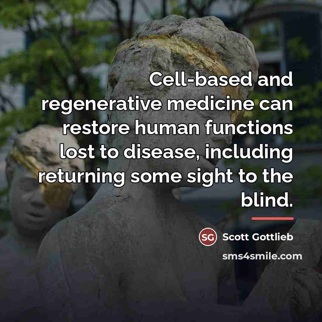 “Cell-based and regenerative medicine can restore human functions lost to…” quote by Scott Gottlieb