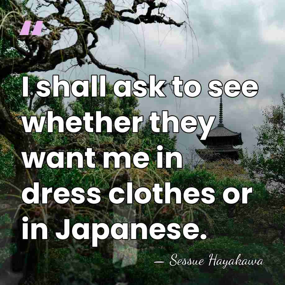 I shall ask to see whether they want me in dress clothes&hellip; - Sessue Hayakawa