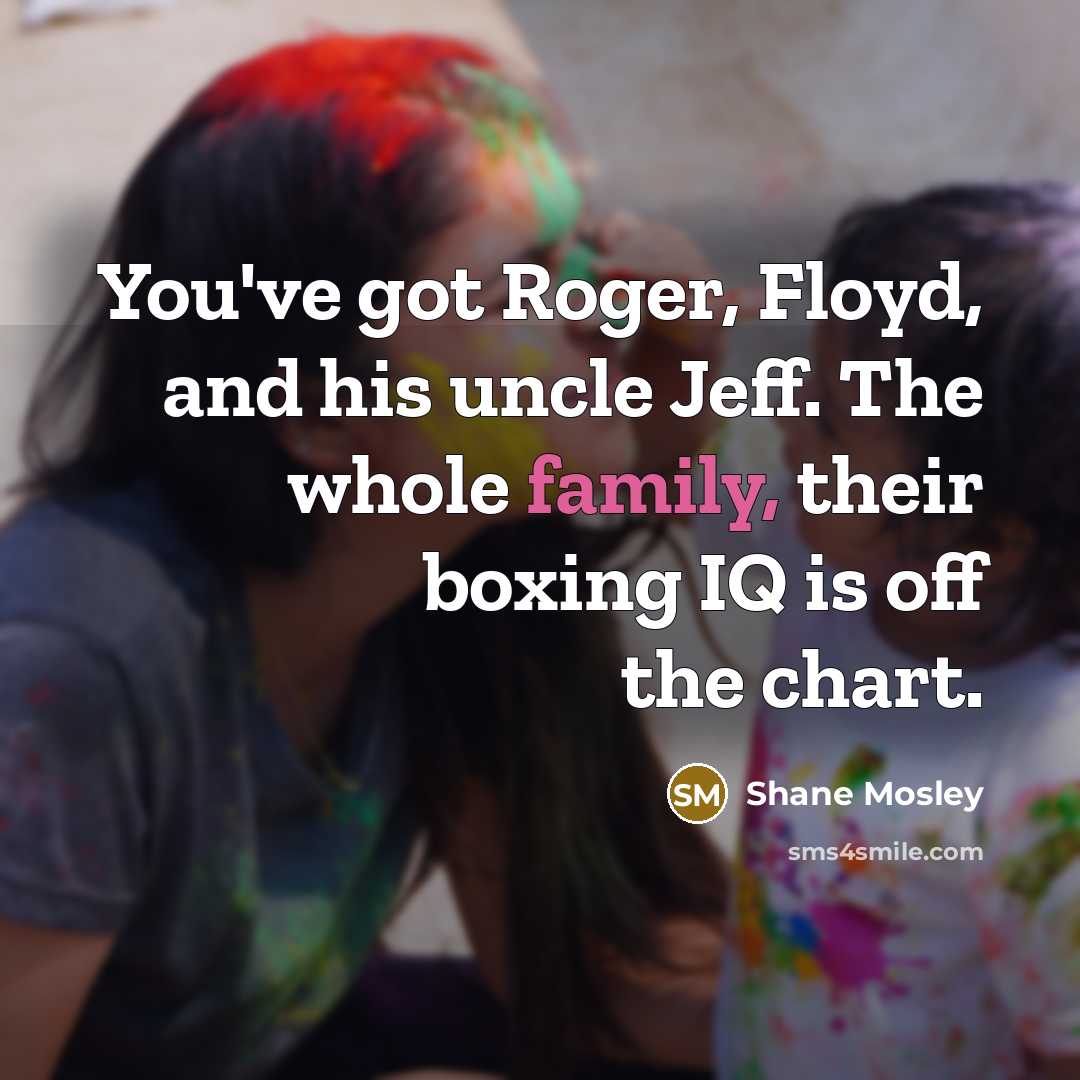 “You've got Roger, Floyd, and his uncle Jeff. The whole…” quote by Shane Mosley