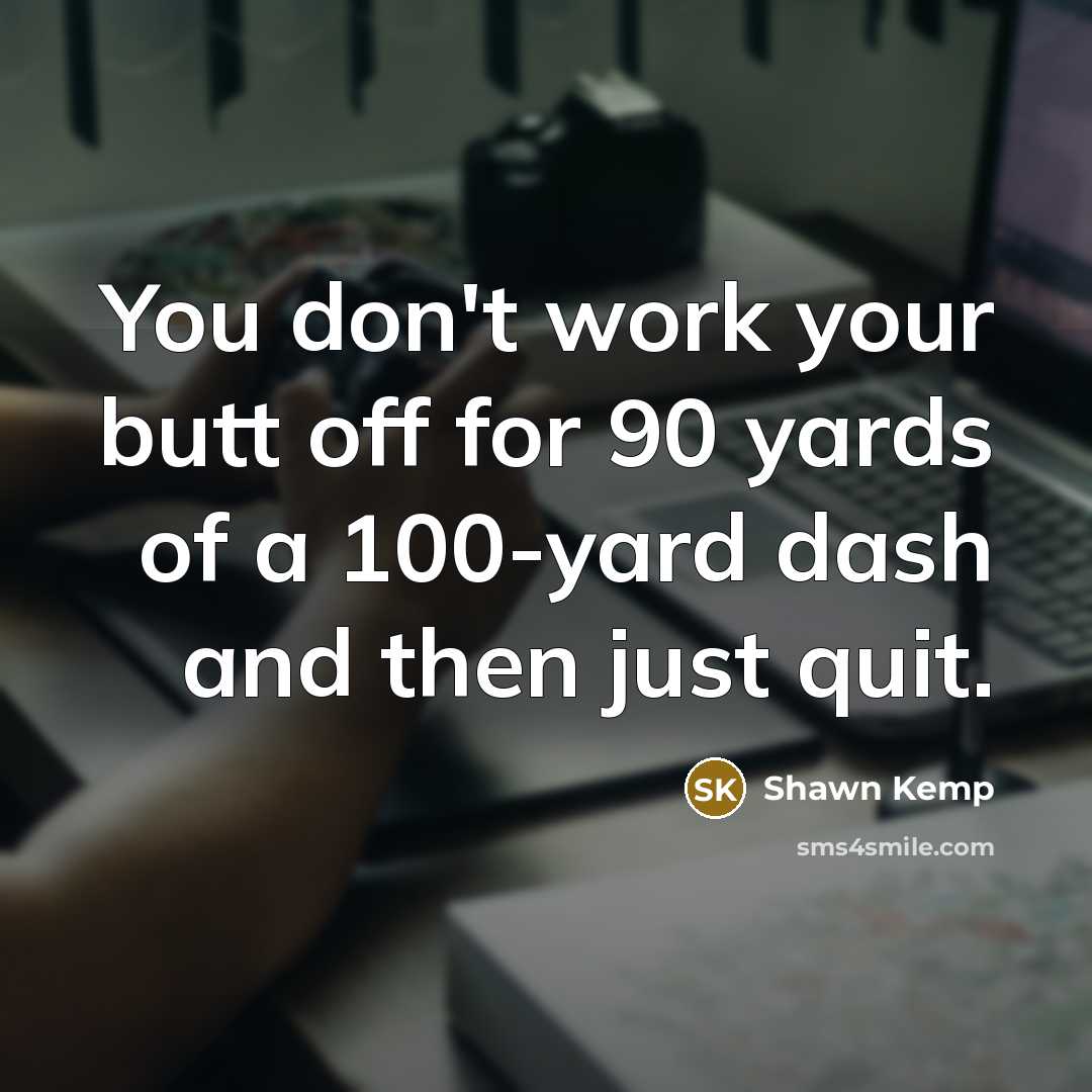 “You don't work your butt off for 90 yards of…” quote by Shawn Kemp
