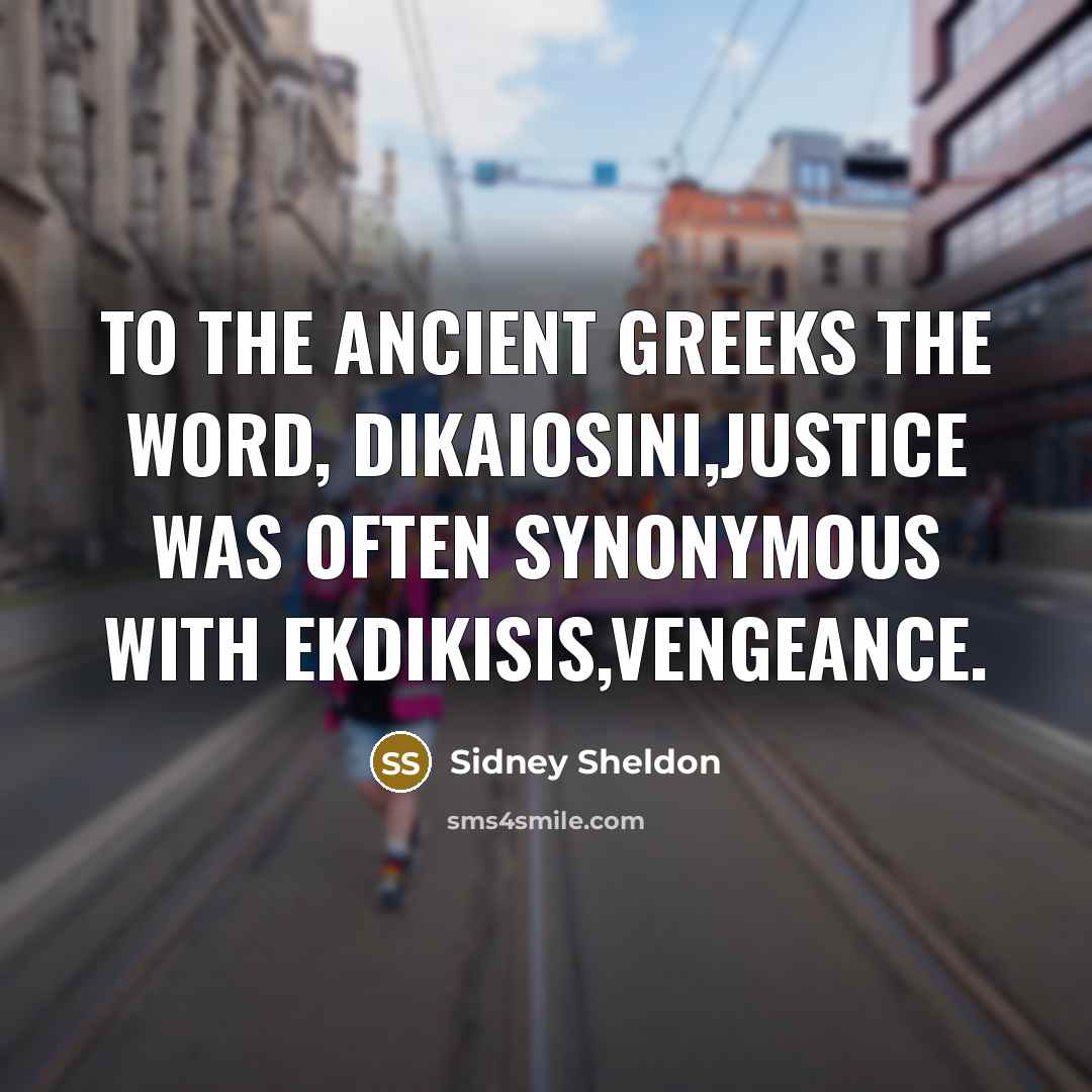 “To the ancient Greeks the word, dikaiosini,justice was often synonymous…” quote by Sidney Sheldon