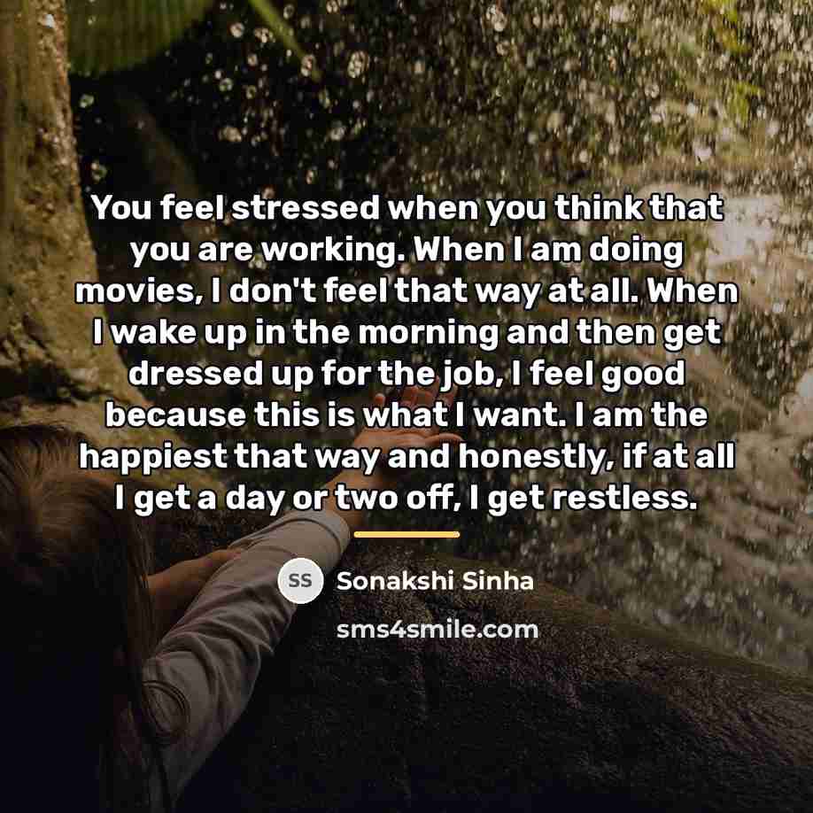 “You feel stressed when you think that you are working.…” quote by Sonakshi Sinha
