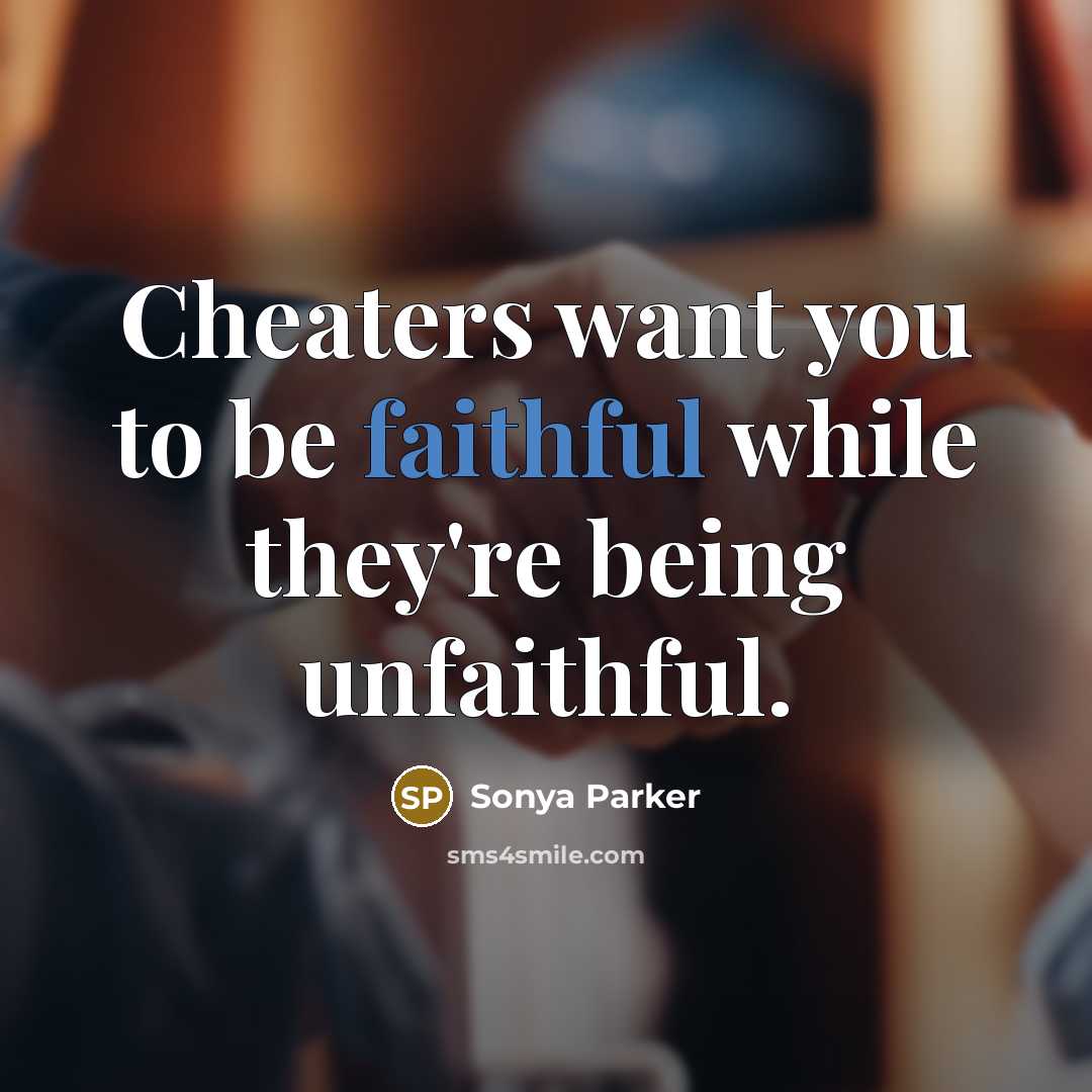 “Cheaters want you to be faithful while they're being unfaithful.…” quote by Sonya Parker