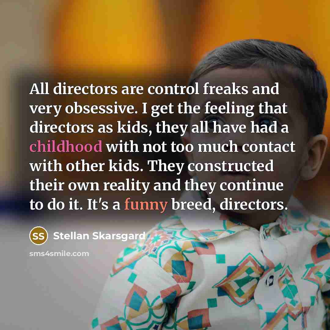 “All directors are control freaks and very obsessive. I get…” quote by Stellan Skarsgard
