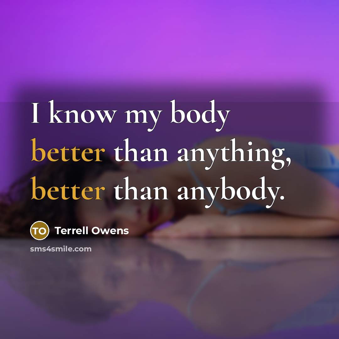 “I know my body better than anything, better than anybody.” quote by Terrell Owens