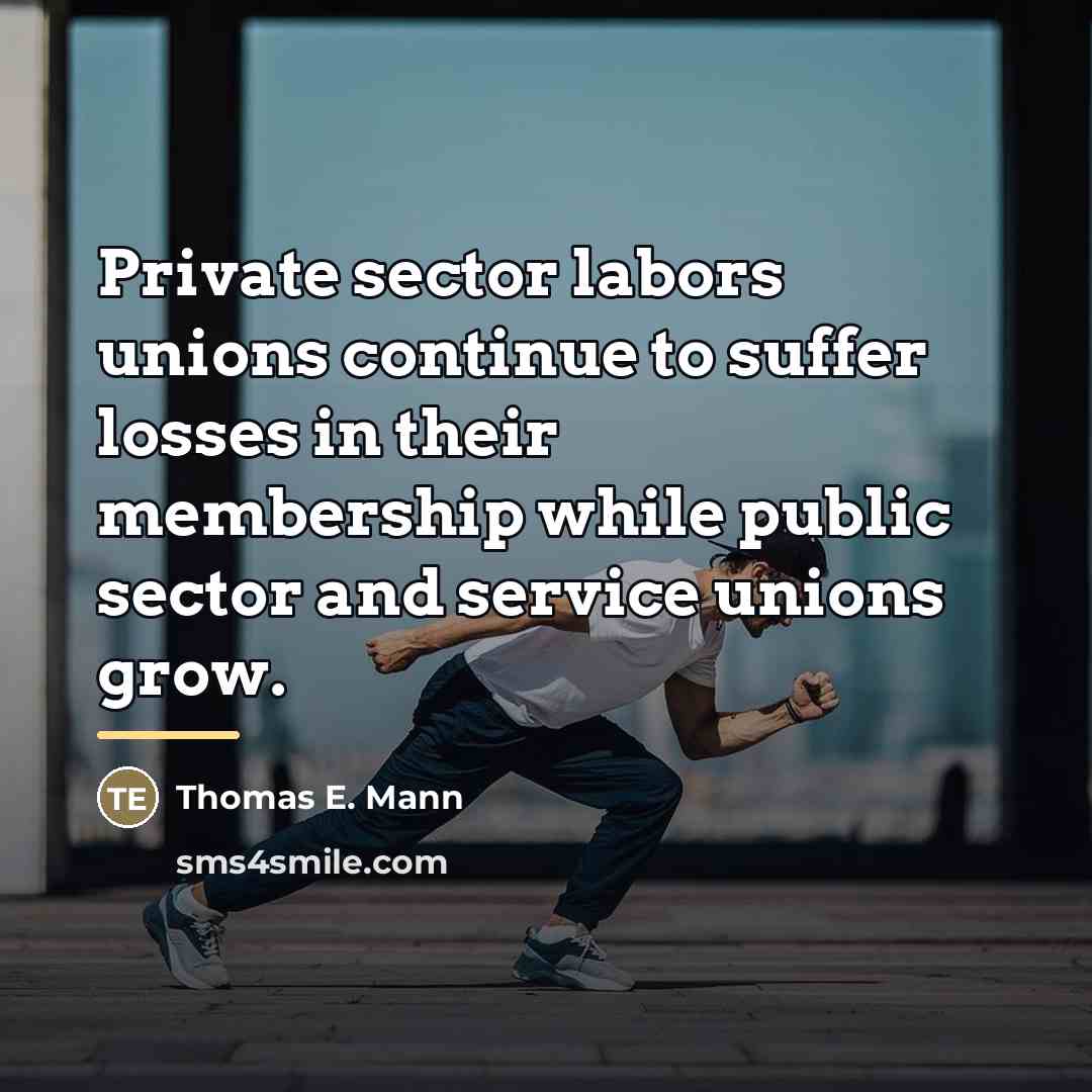 “Private sector labors unions continue to suffer losses in their…” quote by Thomas E. Mann