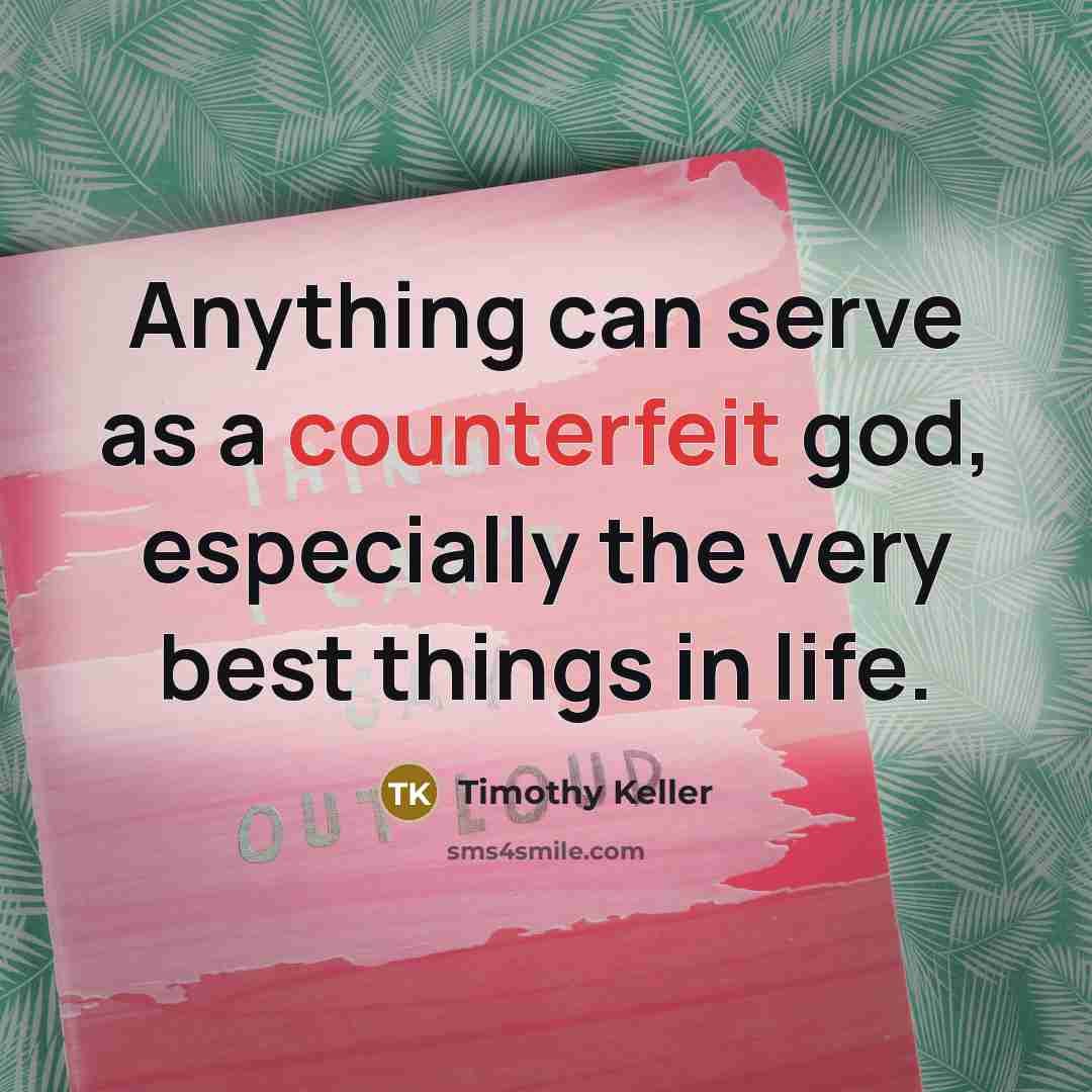 “Anything can serve as a counterfeit god, especially the very…” quote by Timothy Keller