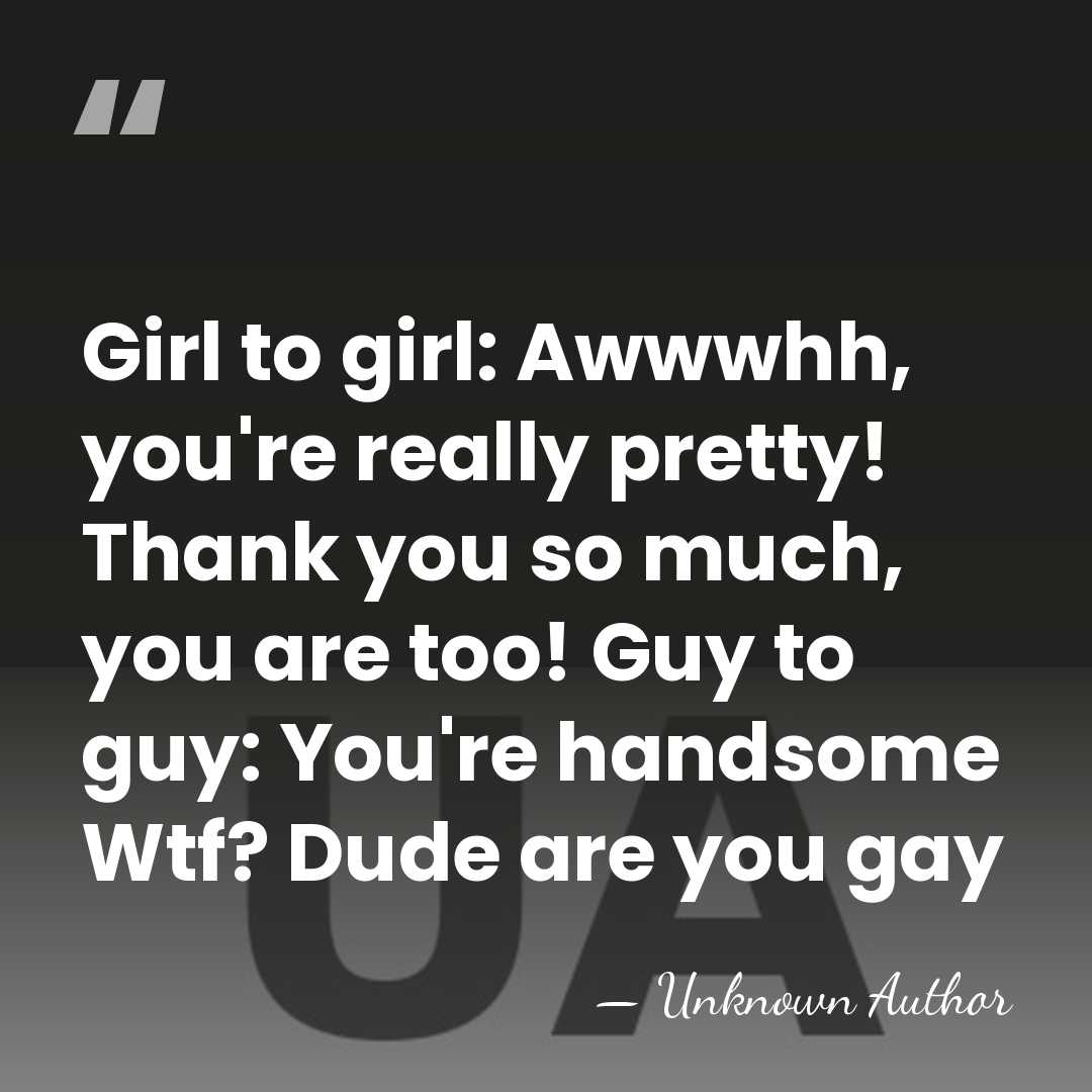 Girl to girl: Awwwhh, you're really pretty! Thank you so much, you&hellip; - Unknown Author