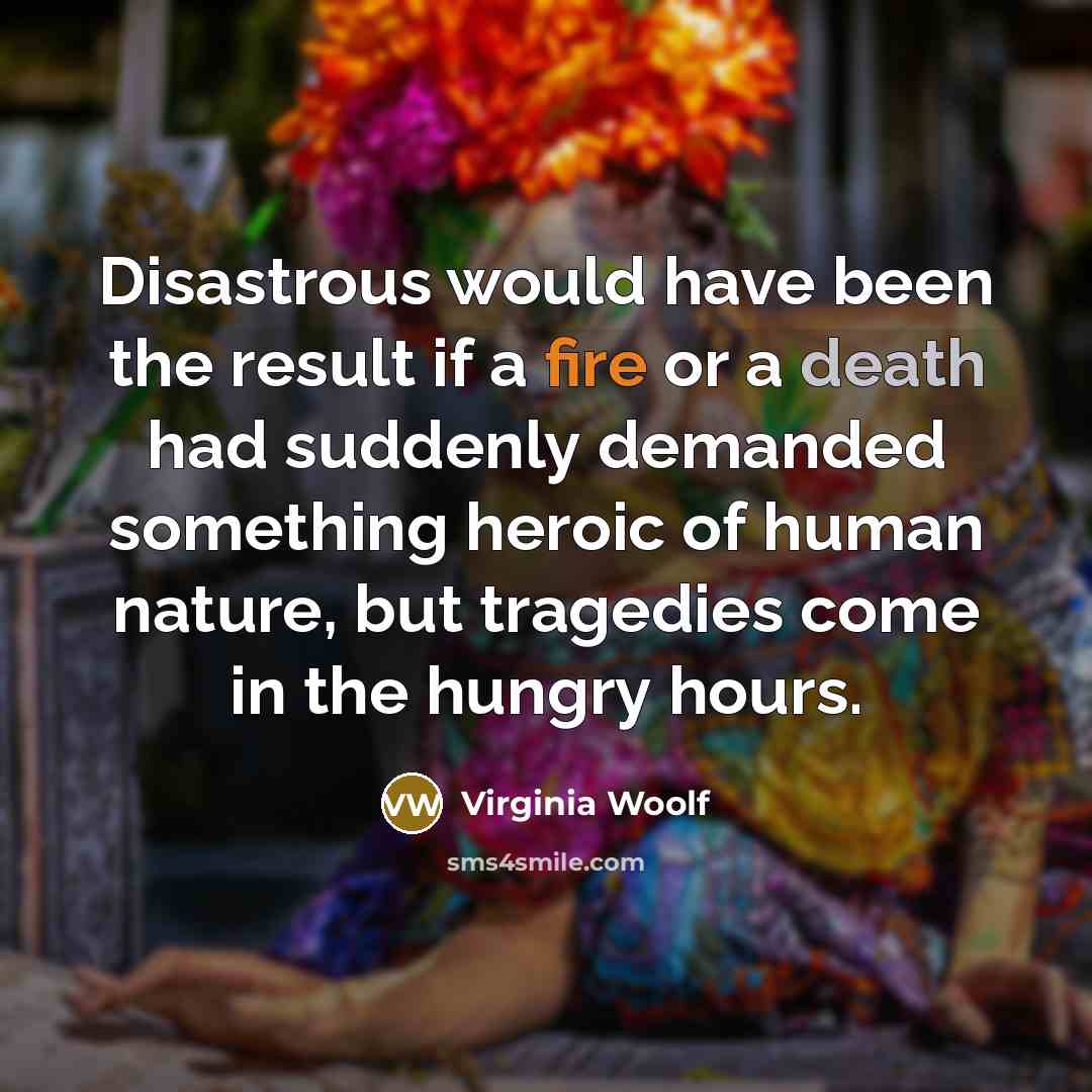 “Disastrous would have been the result if a fire or…” quote by Virginia Woolf